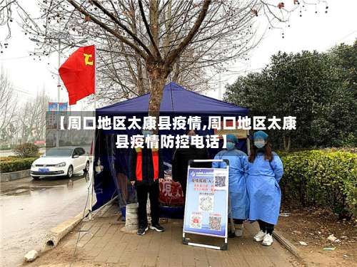 【周口地区太康县疫情,周口地区太康县疫情防控电话】-第3张图片