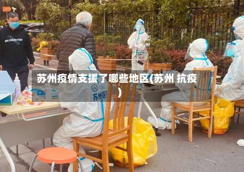 苏州疫情支援了哪些地区(苏州 抗疫)-第2张图片