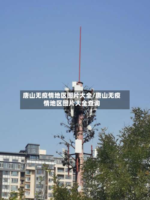 唐山无疫情地区图片大全/唐山无疫情地区图片大全查询-第3张图片