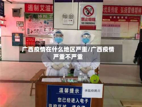 广西疫情在什么地区严重/广西疫情严重不严重-第1张图片