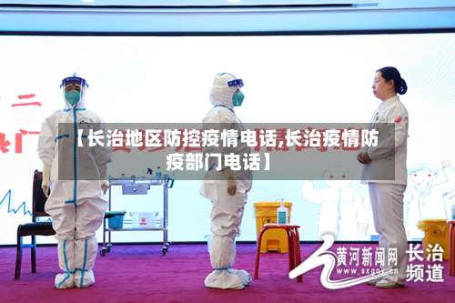 【长治地区防控疫情电话,长治疫情防疫部门电话】-第3张图片
