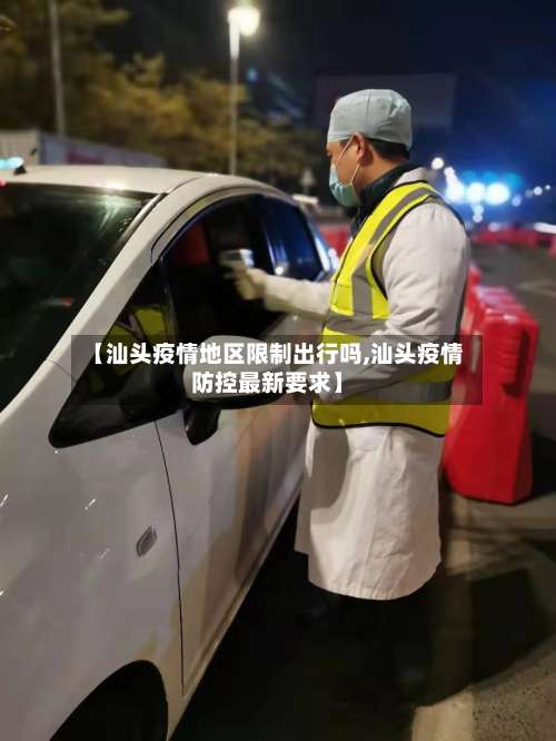 【汕头疫情地区限制出行吗,汕头疫情防控最新要求】-第3张图片