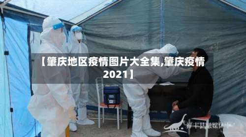 【肇庆地区疫情图片大全集,肇庆疫情2021】-第1张图片