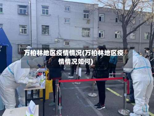 万柏林地区疫情情况(万柏林地区疫情情况如何)-第3张图片