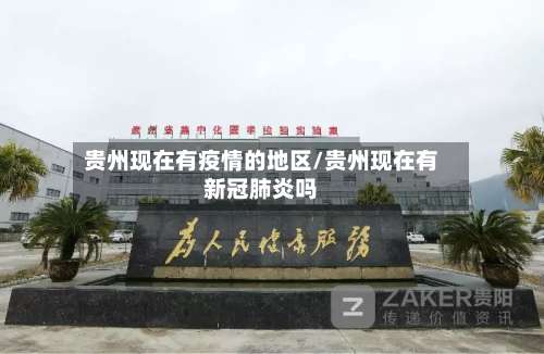 贵州现在有疫情的地区/贵州现在有新冠肺炎吗-第1张图片