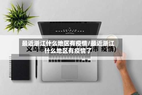 最近浙江什么地区有疫情/最近浙江什么地区有疫情了-第2张图片