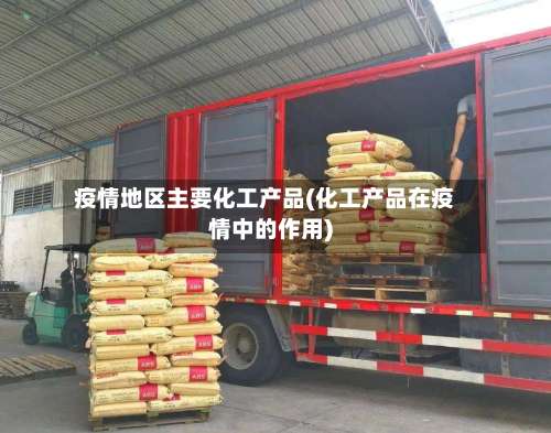 疫情地区主要化工产品(化工产品在疫情中的作用)-第3张图片