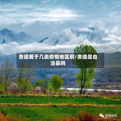 贵德属于几类疫情地区啊/贵德是自治县吗-第2张图片