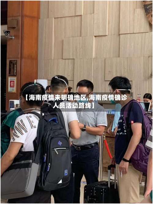 【海南疫情未明确地区,海南疫情确诊人员活动路线】-第2张图片
