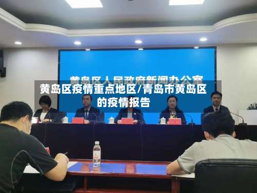 黄岛区疫情重点地区/青岛市黄岛区的疫情报告-第2张图片