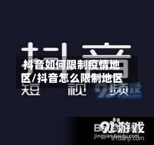 抖音如何限制疫情地区/抖音怎么限制地区-第2张图片