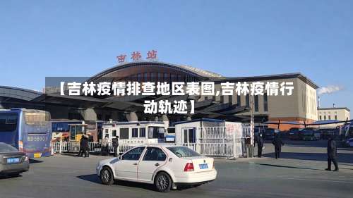 【吉林疫情排查地区表图,吉林疫情行动轨迹】-第3张图片