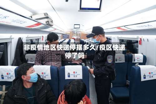 非疫情地区快递停摆多久/疫区快递停了吗-第3张图片